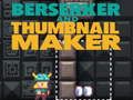 Joc Berserker și Thumbnail Maker  on-line